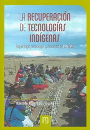 La Recuperación Tecnologías Indígenas: Arqueología Tecnología