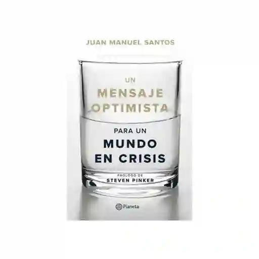 Un Mensaje Optimista para un Mundo en Crisis - Juan Manuel Santos