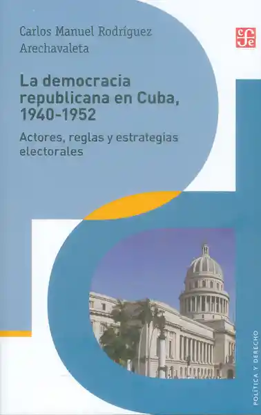 La democracia republicana en cuba, 1940-1952. Actores, reglas y estrategias electorales