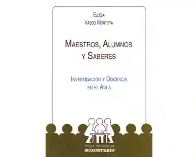 Maestros Alumnos y Saberes. Investigación y Docencia en el Aula
