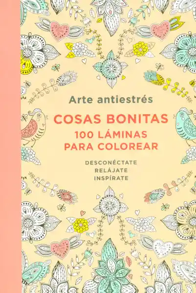 Arte Antiestrés: Cosas Bonitas. 100 Láminas Para Colorear