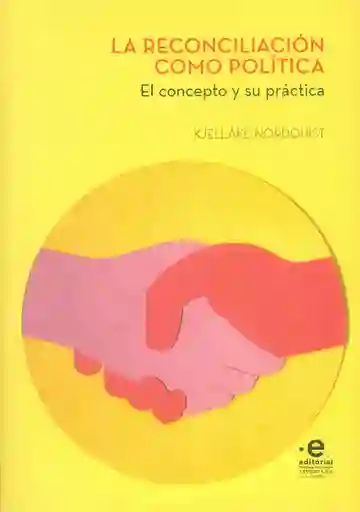 La Reconciliación Como Política. El Concepto y su Práctica