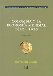 Colombia y la Economía Mundial 1830-1910 - José Antonio Ocampo