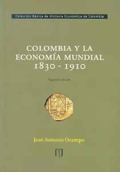 Colombia y la Economía Mundial 1830-1910 - José Antonio Ocampo