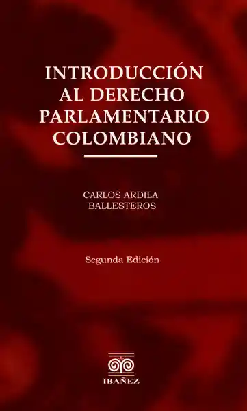 Introducción al Derecho Parlamentario Colombiano - Carlos Ardila
