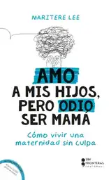 Amo a Mis Hijos Pero Odio Ser Mamá - Lee Maritere