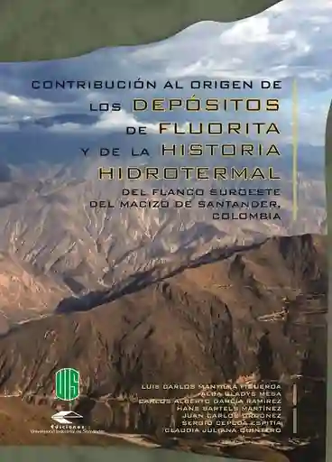Contribución Al Origen de Los Depósitos de Fluorita y de La Historia Hidrotermal Del Flanco Suroeste Del Macizo de Santander Colombia