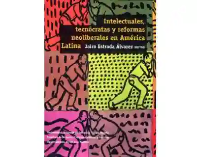 Intelectuales Tecnócratas y Reformas Neoliberales en América Latina