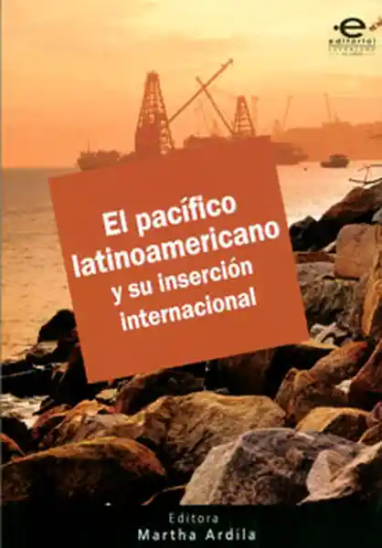 El Pacífico Latinoamericano y su Inserción Internacional