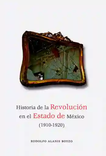 Historia de la Revolución Del Estado de México (1910