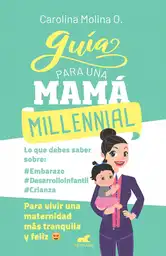 Guia para una mamá millennial. Para vivir una maternidad más tranquila y feliz