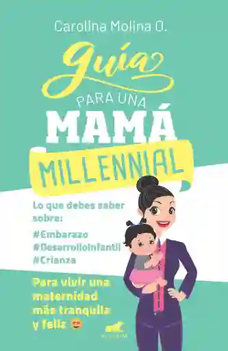 Guia para una mamá millennial. Para vivir una maternidad más tranquila y feliz