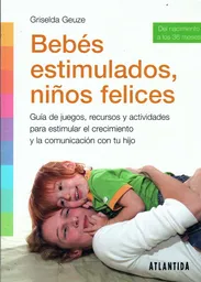 Bebés Estimulados Niños Felices Guía de Juegos - Griselda Geuze