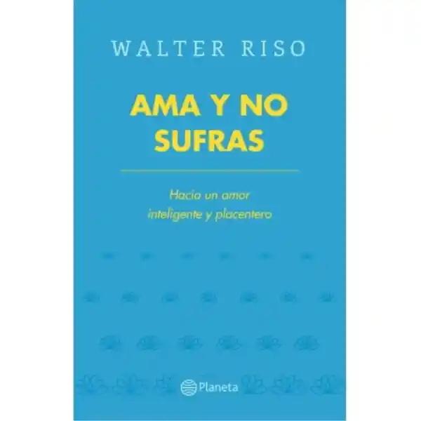 Ama y no Sufras - Walter Riso