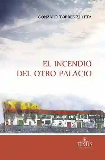 El Incendio Del Otro Palacio - Gonzalo Torres Zuleta