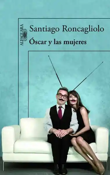 Óscar y Las Mujeres - Santiago Roncagliolo