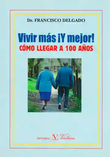Vivir Más ¡Y Mejor! Cómo Llegar a 100 Años