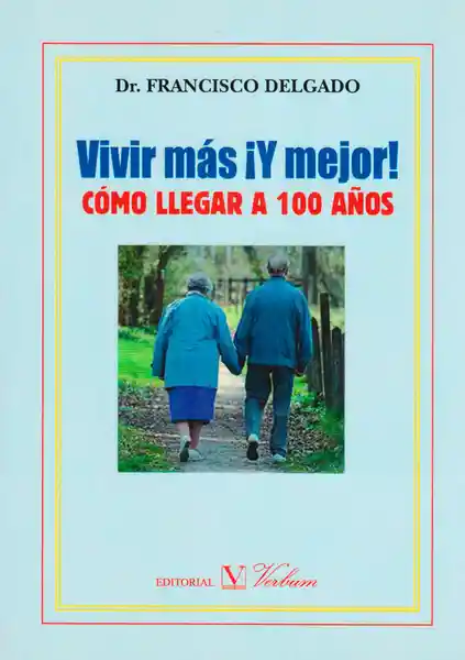 Vivir Más ¡Y Mejor! Cómo Llegar a 100 Años