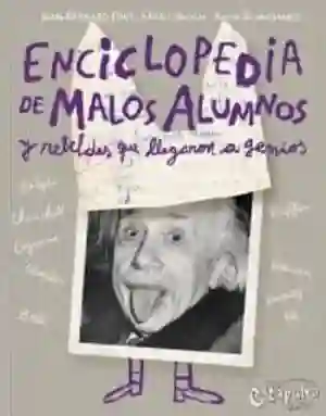 Enciclopedia de Malos Alumnos y Rebeldes Que Llegaron a Genios / Pd. (ke-101)