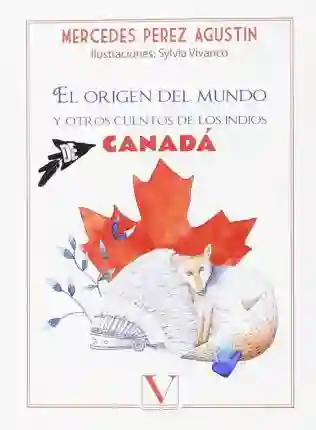 El Origen Del Mundo y Otros Cuentos de Los Indios de Canadá