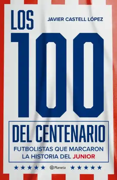 Los 100 Del Centenario - Javier de Jesús Castell