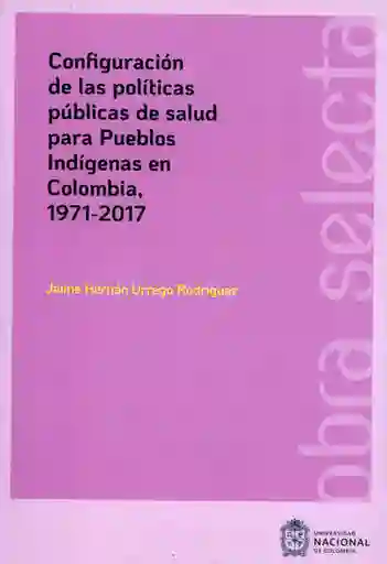 Configuración de Las Políticas Públicas de Salud Para Pueblos Indigenas en Colombia 19712017