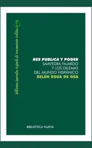 Res Pública y Poder. Saavedra Fajardo y Los Dilemas Del Mundo Hispánico