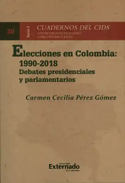Elecciones en Colombia: 1990-2018. Debates presidenciales y parlamentarios.  Cuadernos del CIDS, Serie I N°30