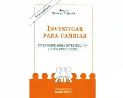 Investigar para cambiar. Un enfoque sobre investigación-acción participante