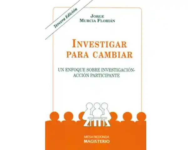 Investigar para cambiar. Un enfoque sobre investigación-acción participante