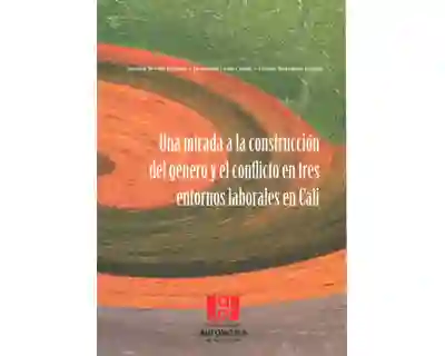 Una mirada a la construcción del género y el conflicto en tres entornos laborales en Cali