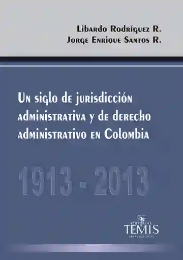 Un Siglo de Jurisdicción Administrativa y de Derecho Administrativo en Colombia