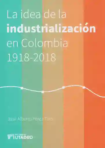 La Idea de La Industrialización en Colombia 19182018