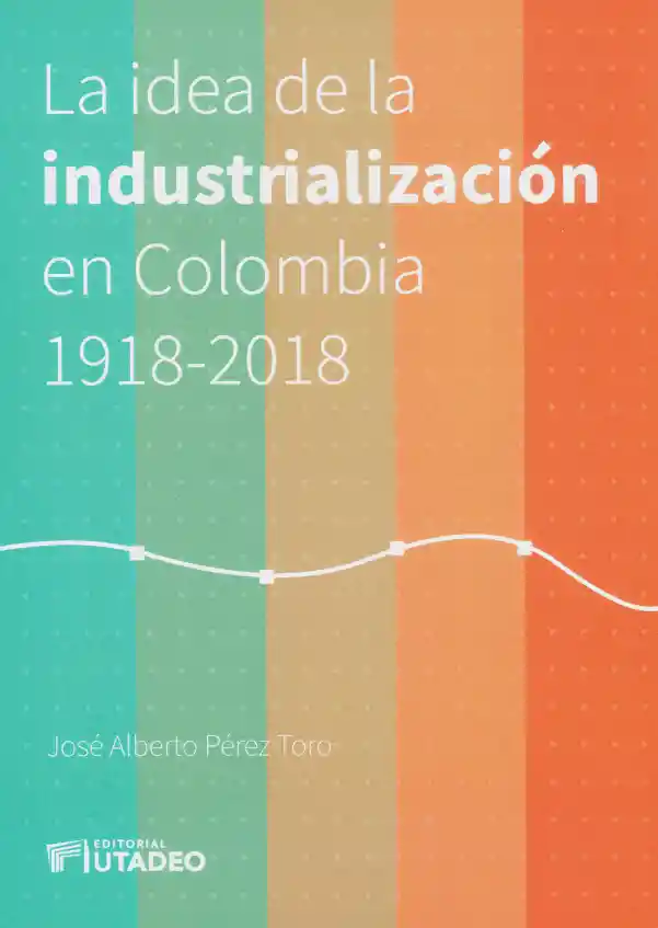 La Idea de La Industrialización en Colombia 19182018
