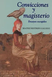 Convicciones y Magisterio. Ensayos - Beatriz Restrepo Gallego