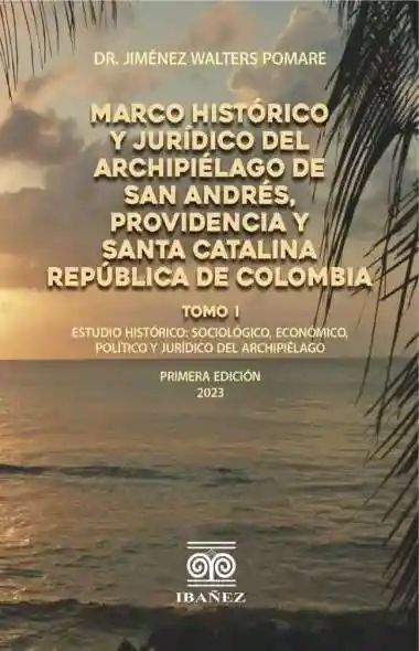 Marco Histórico y Jurídico Del Archipiélago de San Andrés Providencia y Santa Catalina