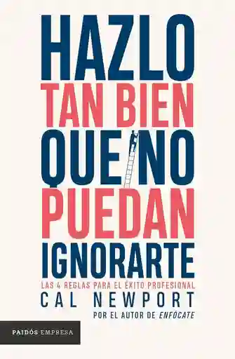 Hazlo Tan Bien Que No Puedan Ignorarte Cal Newport