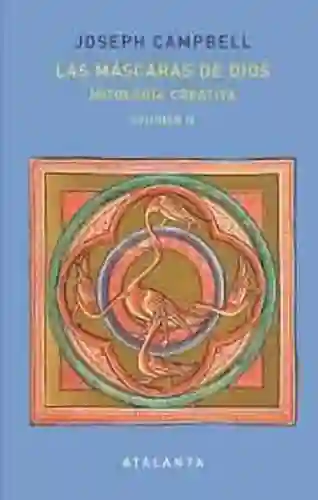 Las Máscaras de Dios Iv: Mitología Creativa. Joseph Campbell