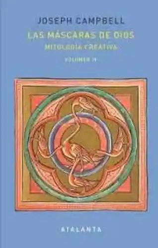 Las Máscaras de Dios Iv: Mitología Creativa. Joseph Campbell