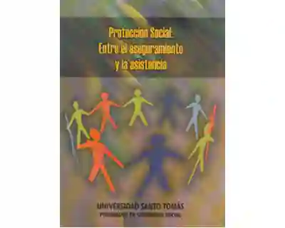 Protección Social: Entre el Aseguramiento y la Asistencia