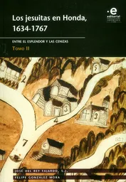 Los jesuitas en Honda, 1634-1767 Entre el esplendor y las cenizas Tomo II