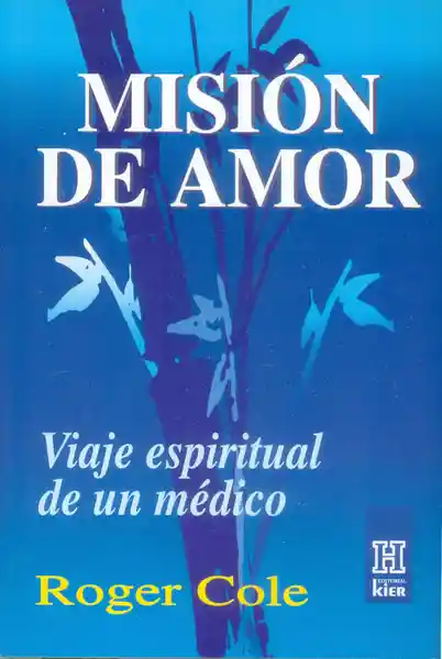 Misión de Amor. Viaje Espiritual de un Médico - Roger Cole