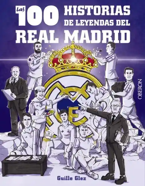 Las 100 Historias de Leyendas Del Real Madrid