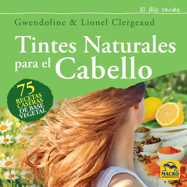 Tintes Naturales para el Cabello. 75 recetas caseras de base vegetal