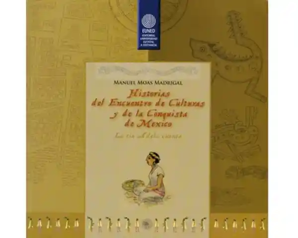 Historias Del Encuentro de Culturas y de la Conquista de México