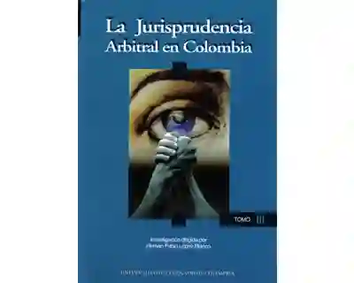 La Jurisprudencia Arbitral en Colombia. Tomo III