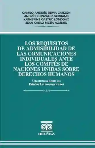Los Requisitos de Admisibilidad de Las Comunicaciones Individuales Ante Los Comites de Naciones Unidas Sobre Derechos Humanos