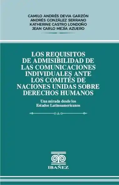 Los Requisitos de Admisibilidad de Las Comunicaciones Individuales Ante Los Comites de Naciones Unidas Sobre Derechos Humanos
