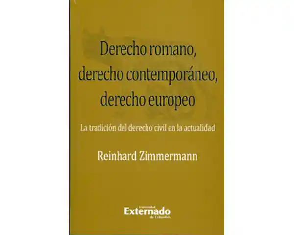 Derecho romano, derecho contemporáneo, derecho europeo. La tradición del derecho civil en la actualidad