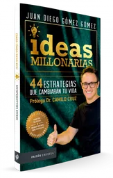 Ideas millonarias. 44 estrategias que cambiarán tu vida